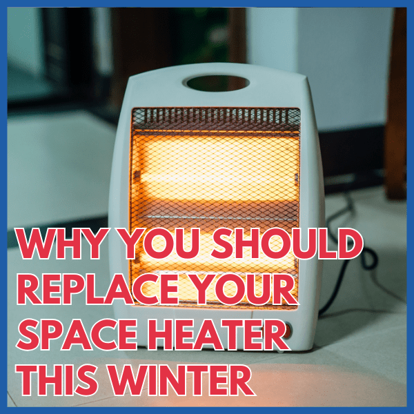 Why You Should Replace Your Space Heater